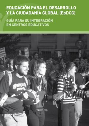 Educación para el Desarrollo y la Ciudadanía Global. Guía para su integración en centros educativos